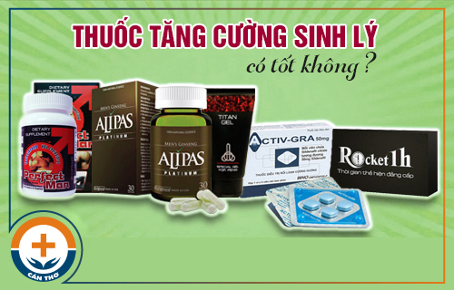 Thuốc Tăng Cường Sinh Lý Có Tốt Không?